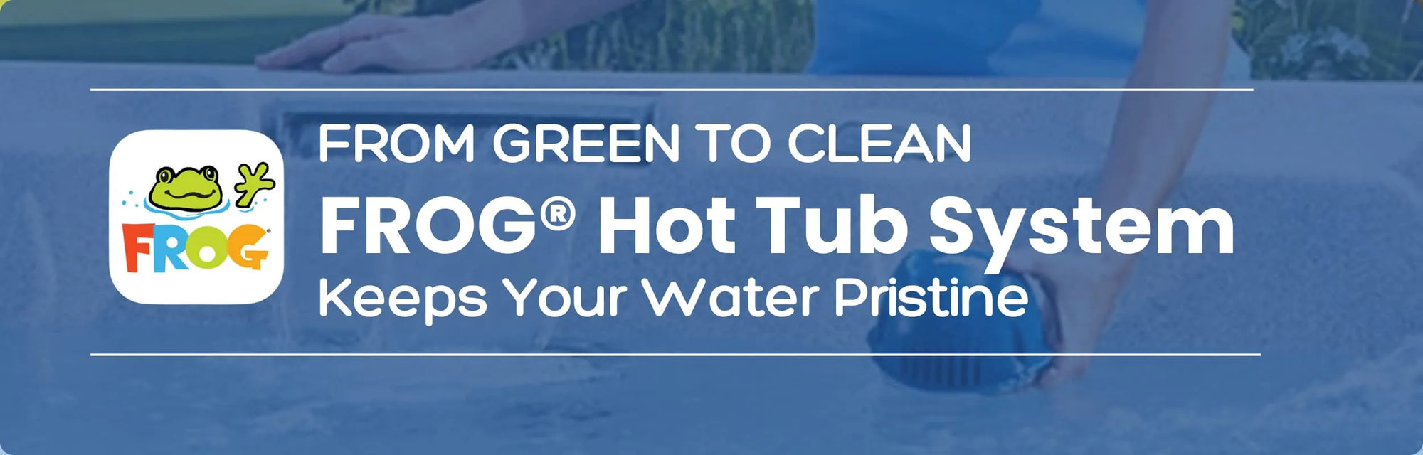 From Green to Clean: How the FROG® Hot Tub System Keeps Your Water Pristine